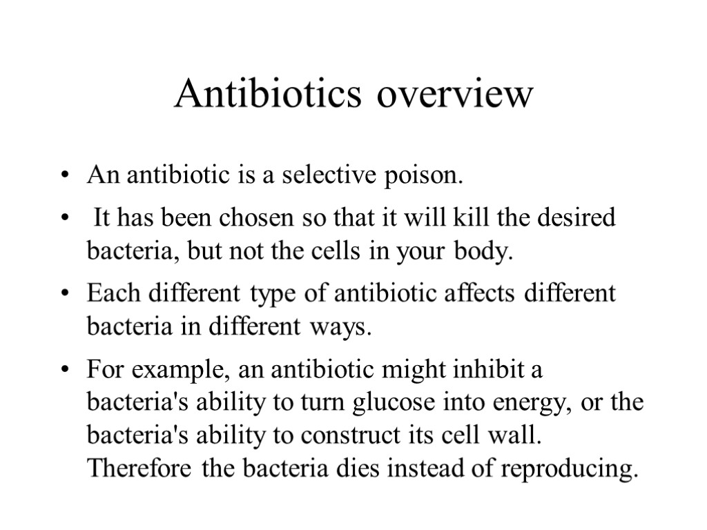 Antibiotics overview An antibiotic is a selective poison. It has been chosen so that